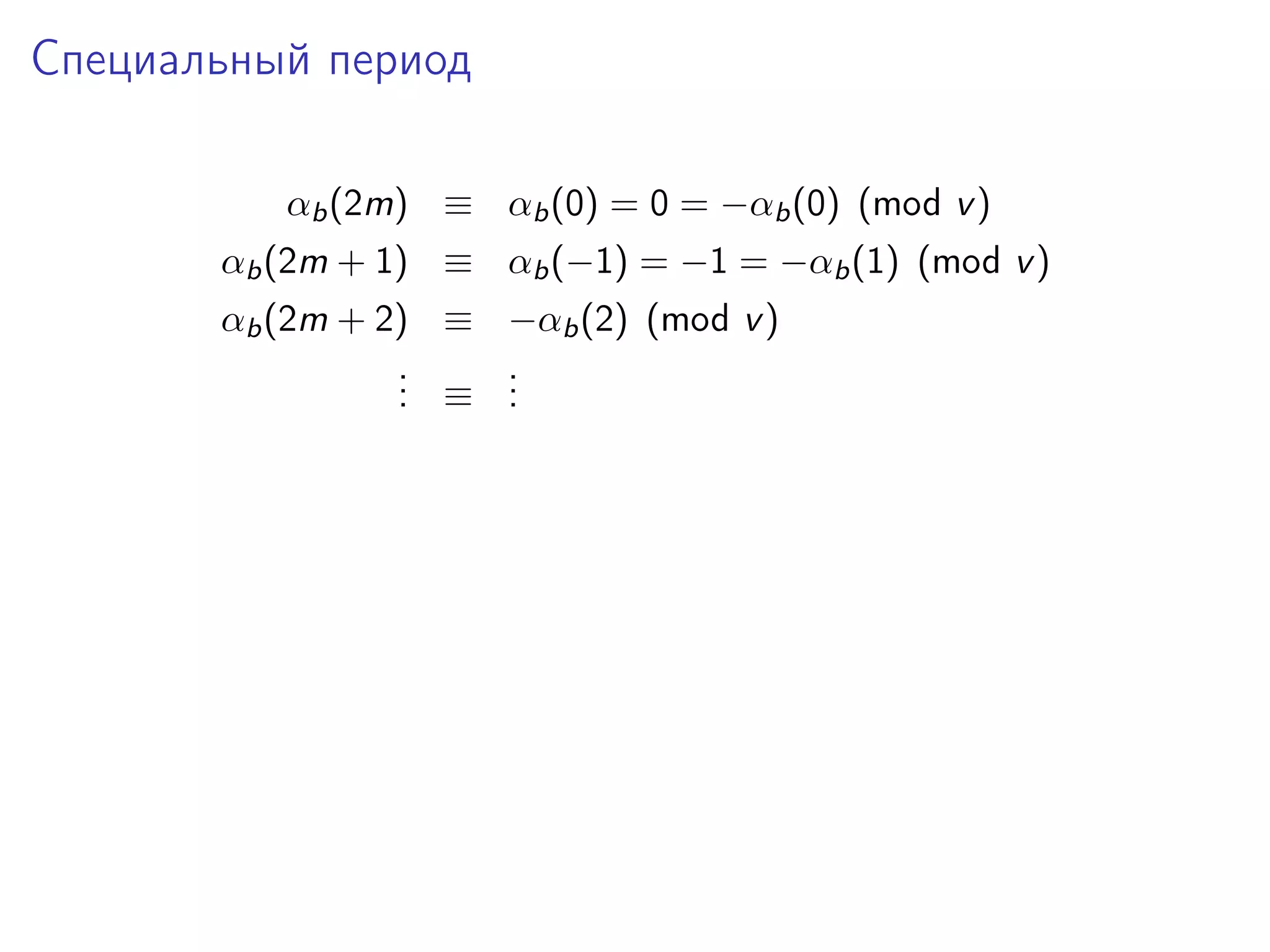Специальный период
αb (2m) ≡ αb (0) = 0 = −αb (0) (mod v )
αb (2m + 1) ≡ αb (−1) = −1 = −αb (1) (mod v )
αb (2m + 2) ≡ −αb (2) (mod v )
.
. ≡ .
.
.
.

 