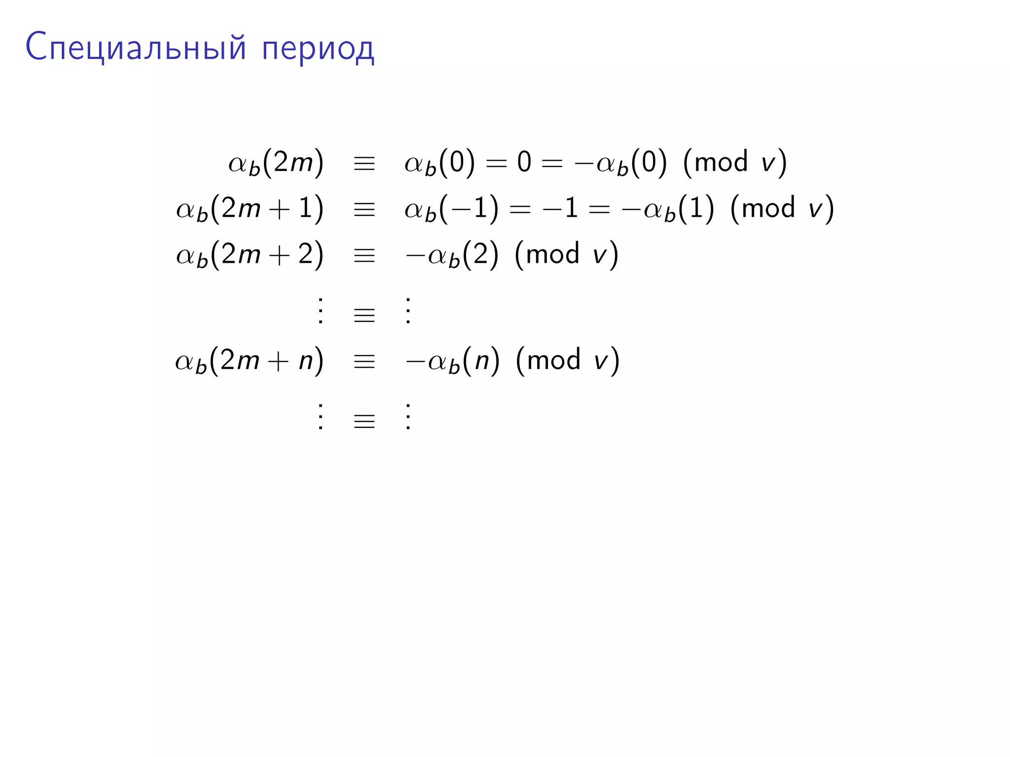 Специальный период
αb (2m) ≡ αb (0) = 0 = −αb (0) (mod v )
αb (2m + 1) ≡ αb (−1) = −1 = −αb (1) (mod v )
αb (2m + 2) ≡ −αb (2) (mod v )
.
. ≡ .
.
.
.
αb (2m + n) ≡ −αb (n) (mod v )
.
. ≡ .
.
.
.

 