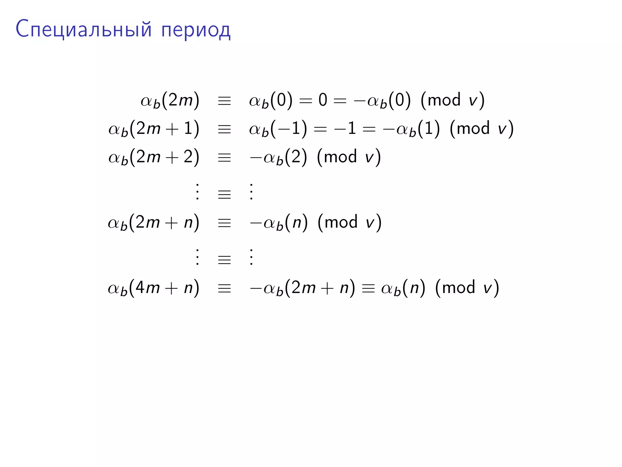 Специальный период
αb (2m) ≡ αb (0) = 0 = −αb (0) (mod v )
αb (2m + 1) ≡ αb (−1) = −1 = −αb (1) (mod v )
αb (2m + 2) ≡ −αb (2) (mod v )
.
. ≡ .
.
.
.
αb (2m + n) ≡ −αb (n) (mod v )
.
. ≡ .
.
.
.
αb (4m + n) ≡ −αb (2m + n) ≡ αb (n) (mod v )

 