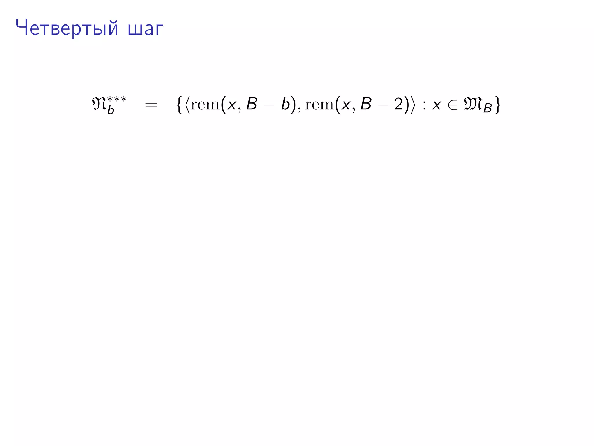 Четвертый шаг
N∗∗∗ = { rem(x, B − b), rem(x, B − 2) : x ∈ MB }
b

 