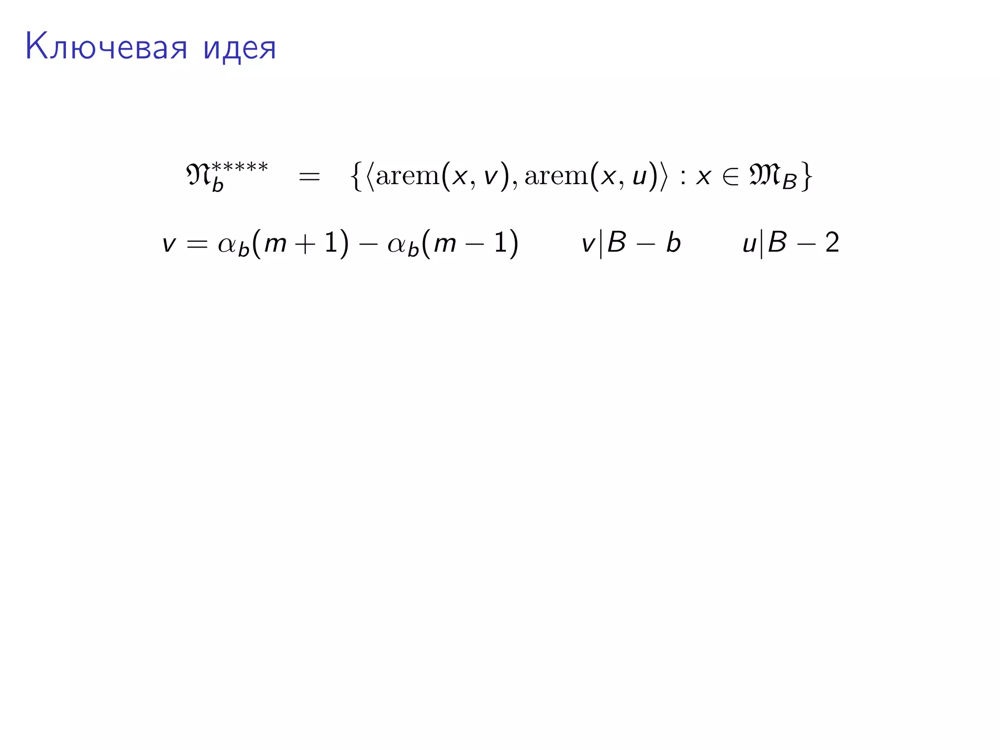 Ключевая идея
N∗∗∗∗∗ = { arem(x, v ), arem(x, u) : x ∈ MB }
b
v = αb (m + 1) − αb (m − 1)

v |B − b

u|B − 2

 