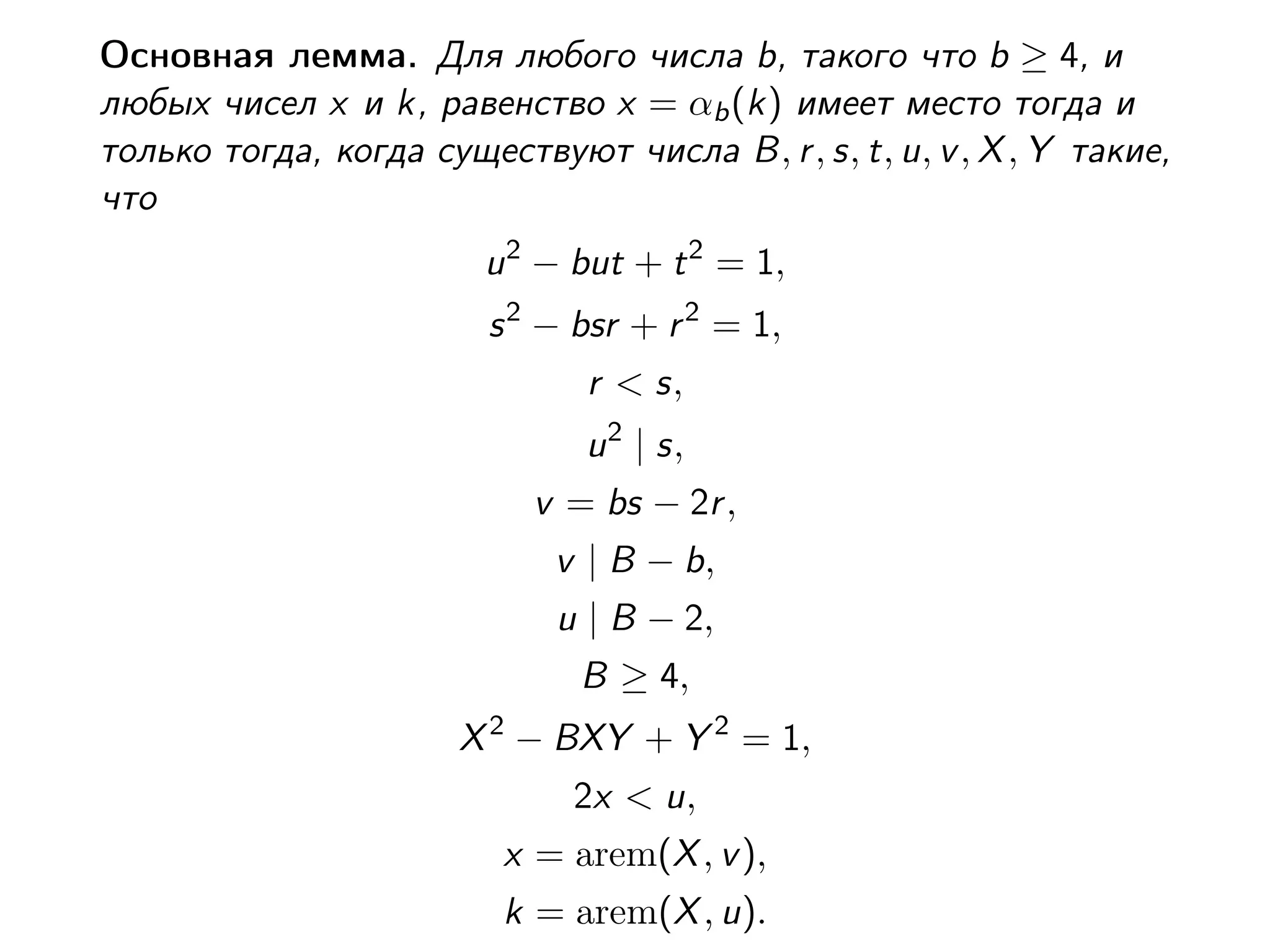 Основная лемма. Для любого числа b, такого что b ≥ 4, и
любых чисел x и k, равенство x = αb (k) имеет место тогда и
только тогда, когда существуют числа B, r , s, t, u, v , X , Y такие,
что
u 2 − but + t 2 = 1,
s 2 − bsr + r 2 = 1,
r < s,
u 2 | s,
v = bs − 2r ,
v | B − b,
u | B − 2,
B ≥ 4,
2

X − BXY + Y 2 = 1,
2x < u,
x = arem(X , v ),
k = arem(X , u).

 