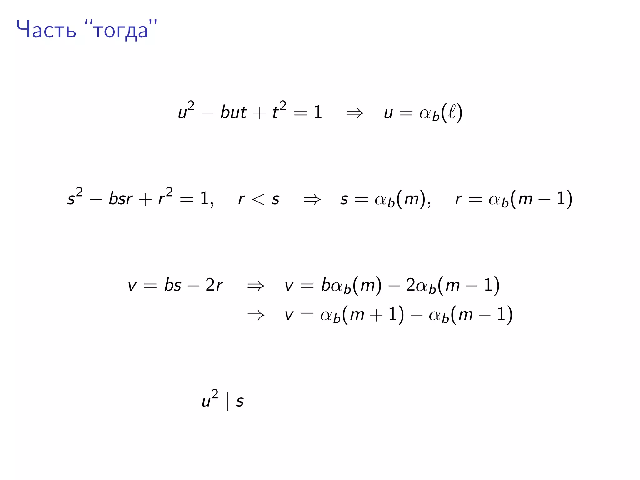 Часть “тогда”
u 2 − but + t 2 = 1

s 2 − bsr + r 2 = 1,

r <s

v = bs − 2r

⇒ u = αb ( )

⇒ s = αb (m),

r = αb (m − 1)

⇒ v = bαb (m) − 2αb (m − 1)
⇒ v = αb (m + 1) − αb (m − 1)

u2 | s

 