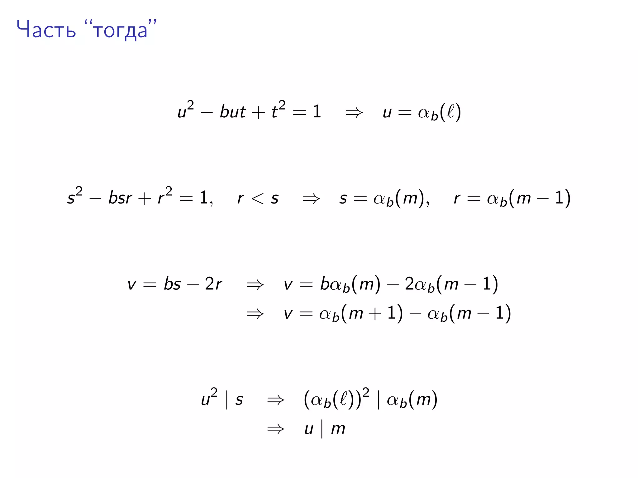Часть “тогда”
u 2 − but + t 2 = 1

s 2 − bsr + r 2 = 1,

r <s

v = bs − 2r

⇒ u = αb ( )

⇒ s = αb (m),

r = αb (m − 1)

⇒ v = bαb (m) − 2αb (m − 1)
⇒ v = αb (m + 1) − αb (m − 1)

u2 | s

⇒ (αb ( ))2 | αb (m)
⇒ u|m

 