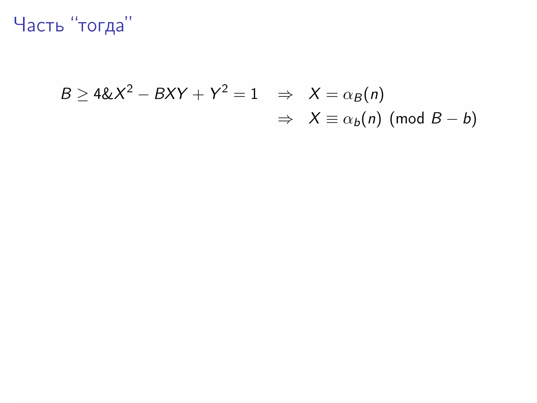 Часть “тогда”
B ≥ 4&X 2 − BXY + Y 2 = 1

⇒ X = αB (n)
⇒ X ≡ αb (n) (mod B − b)

 