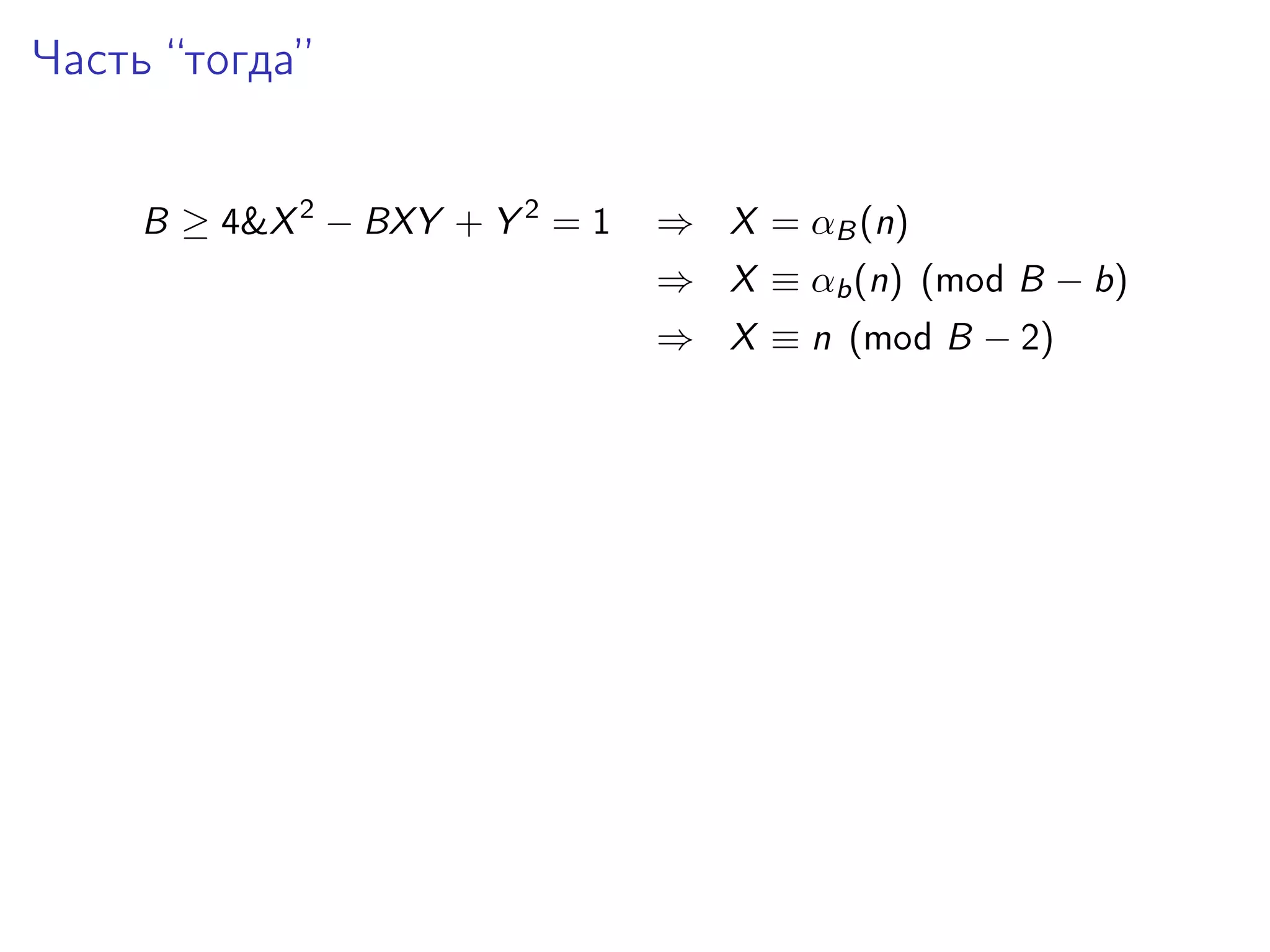 Часть “тогда”
B ≥ 4&X 2 − BXY + Y 2 = 1

⇒ X = αB (n)
⇒ X ≡ αb (n) (mod B − b)
⇒ X ≡ n (mod B − 2)

 