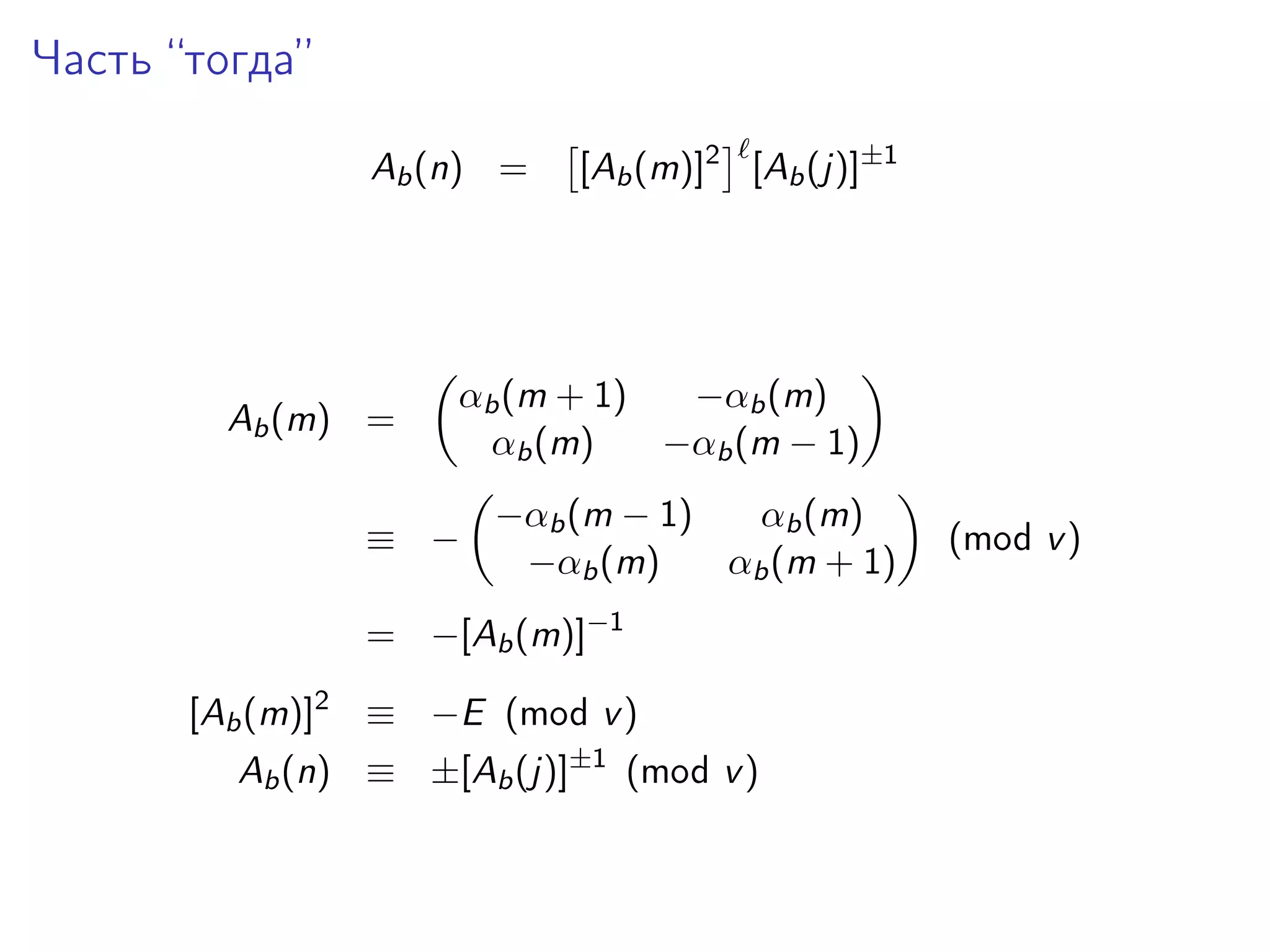 Часть “тогда”
Ab (n) =

Ab (m) =

[Ab (m)]2 [Ab (j)]±1

αb (m + 1)
−αb (m)
αb (m)
−αb (m − 1)

≡ −

−αb (m − 1)
αb (m)
−αb (m)
αb (m + 1)

= −[Ab (m)]−1
[Ab (m)]2 ≡ −E (mod v )
Ab (n) ≡ ±[Ab (j)]±1 (mod v )

(mod v )

 