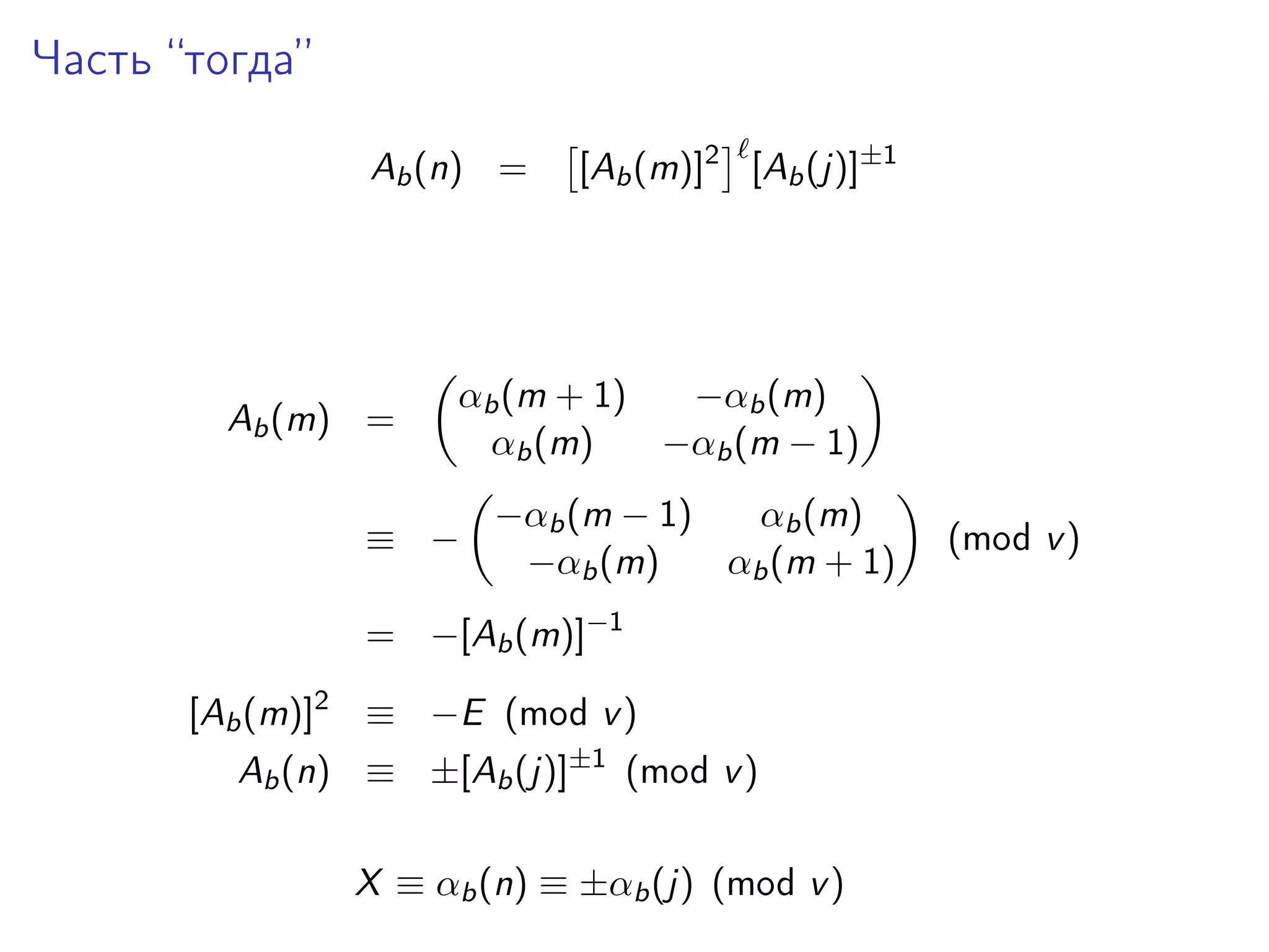 Часть “тогда”
Ab (n) =

Ab (m) =

[Ab (m)]2 [Ab (j)]±1

αb (m + 1)
−αb (m)
αb (m)
−αb (m − 1)

≡ −

−αb (m − 1)
αb (m)
−αb (m)
αb (m + 1)

= −[Ab (m)]−1
[Ab (m)]2 ≡ −E (mod v )
Ab (n) ≡ ±[Ab (j)]±1 (mod v )
X ≡ αb (n) ≡ ±αb (j) (mod v )

(mod v )

 