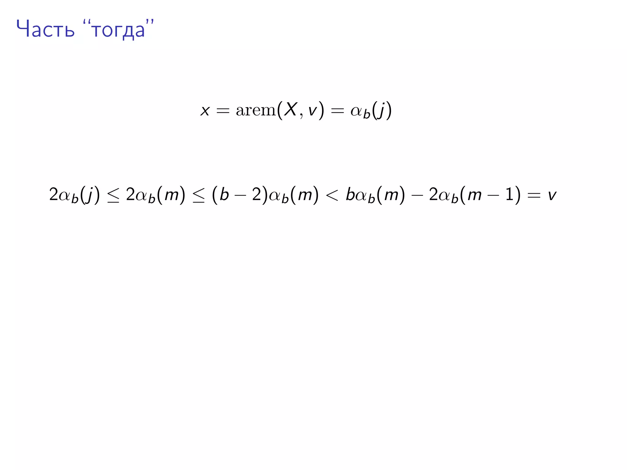Часть “тогда”
x = arem(X , v ) = αb (j)

2αb (j) ≤ 2αb (m) ≤ (b − 2)αb (m) < bαb (m) − 2αb (m − 1) = v

 