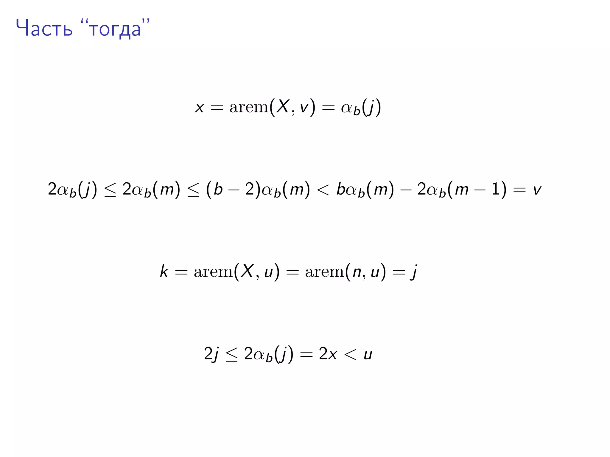Часть “тогда”
x = arem(X , v ) = αb (j)

2αb (j) ≤ 2αb (m) ≤ (b − 2)αb (m) < bαb (m) − 2αb (m − 1) = v

k = arem(X , u) = arem(n, u) = j

2j ≤ 2αb (j) = 2x < u

 