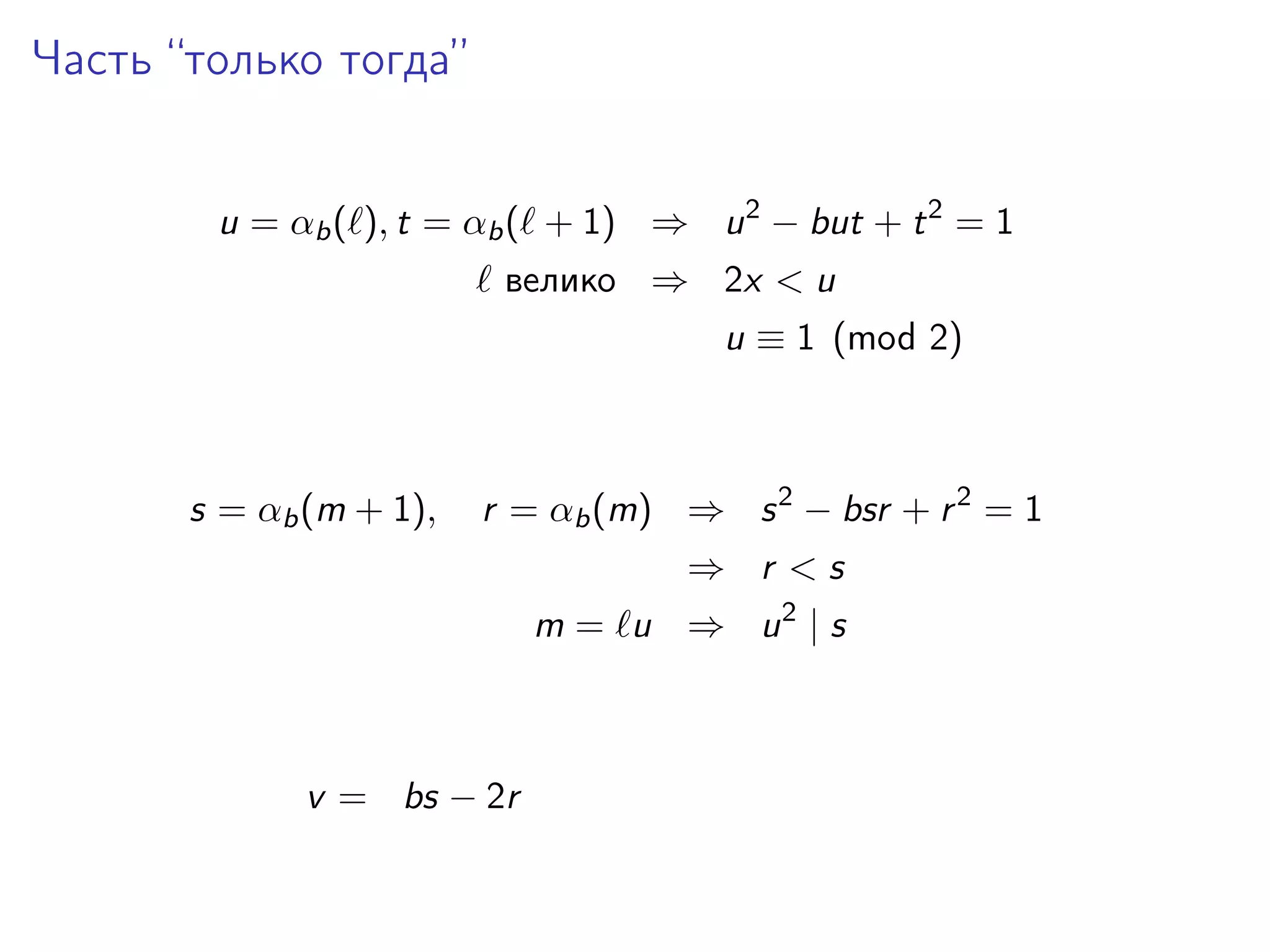 Часть “только тогда”
u = αb ( ), t = αb ( + 1) ⇒ u 2 − but + t 2 = 1
велико ⇒ 2x < u
u ≡ 1 (mod 2)

s = αb (m + 1),

r = αb (m) ⇒ s 2 − bsr + r 2 = 1
⇒ r <s
m = u ⇒ u2 | s

v = bs − 2r

 