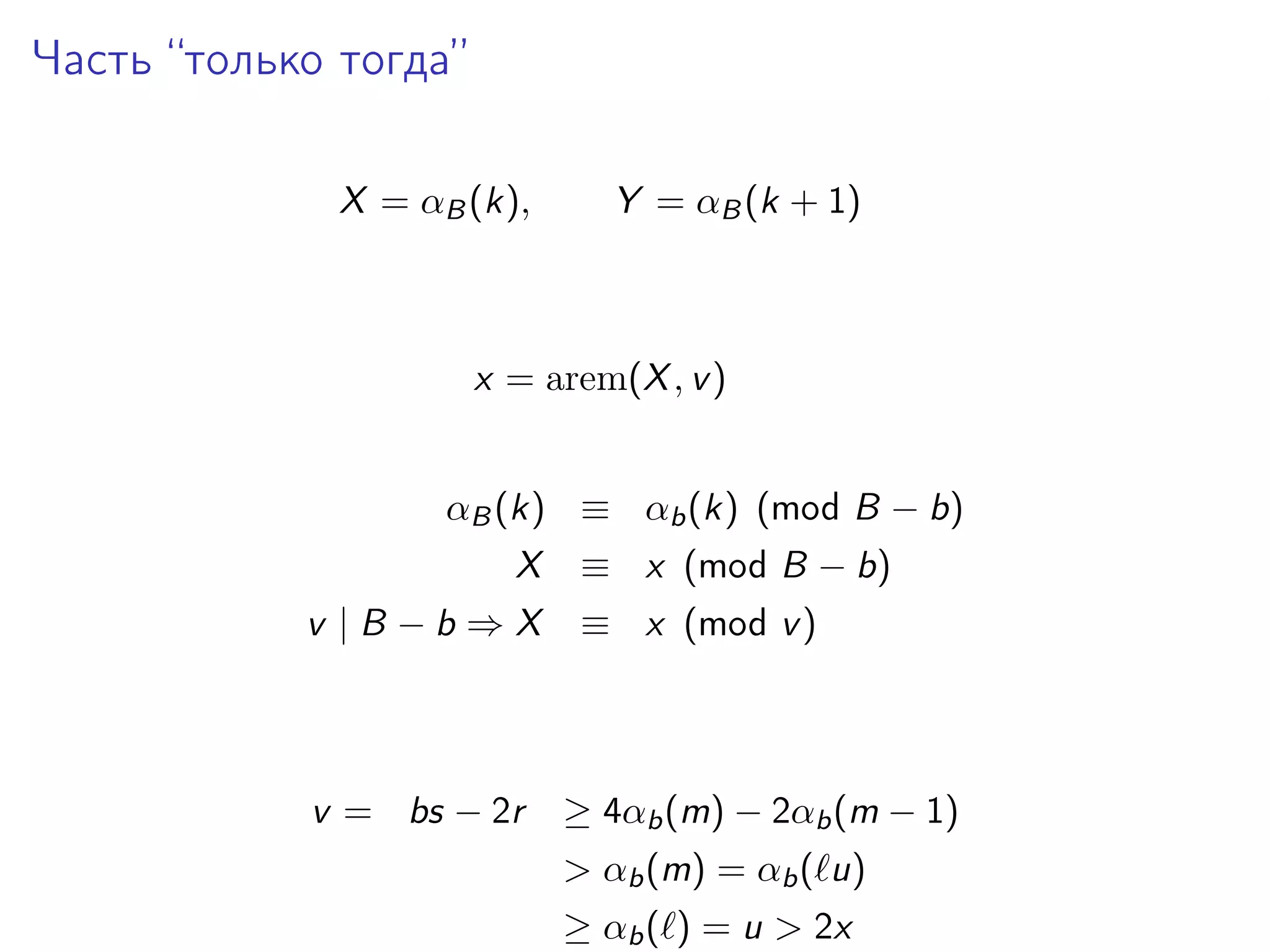 Часть “только тогда”
X = αB (k),

Y = αB (k + 1)

x = arem(X , v )
αB (k) ≡ αb (k) (mod B − b)
X
v |B −b ⇒X

v = bs − 2r

≡ x (mod B − b)
≡ x (mod v )

≥ 4αb (m) − 2αb (m − 1)
> αb (m) = αb ( u)
≥ αb ( ) = u > 2x

 