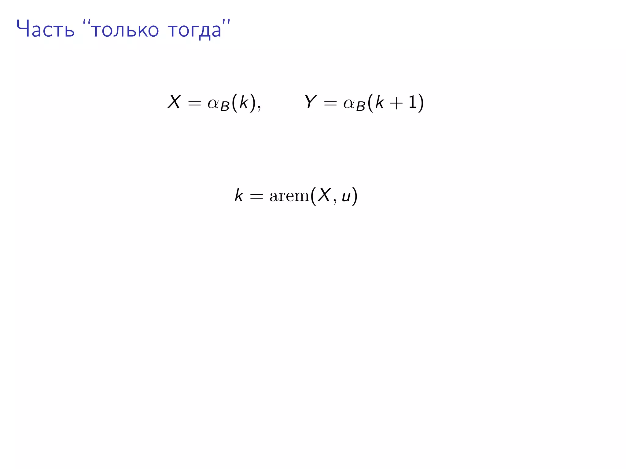 Часть “только тогда”
X = αB (k),

Y = αB (k + 1)

k = arem(X , u)

 