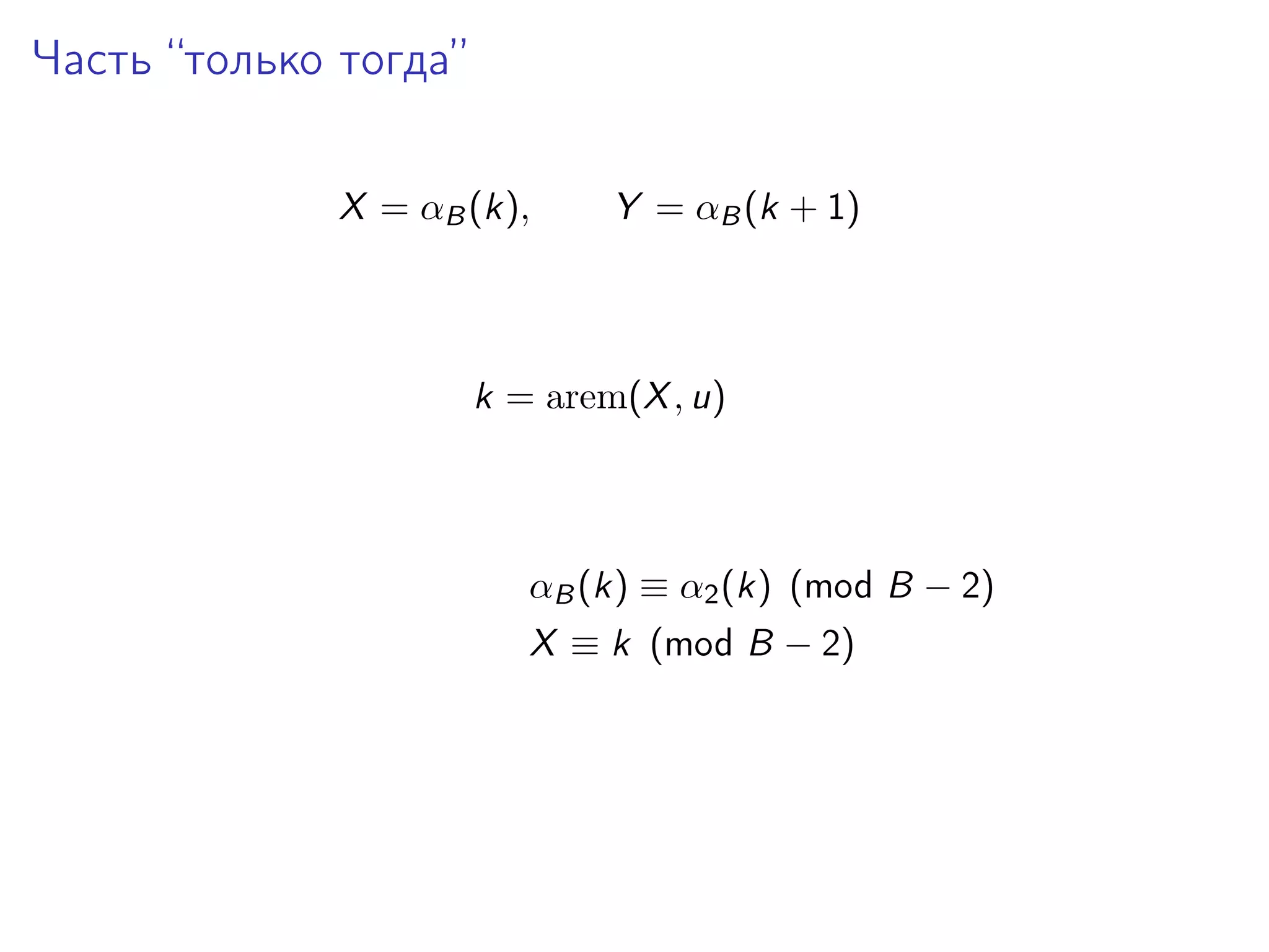 Часть “только тогда”
X = αB (k),

Y = αB (k + 1)

k = arem(X , u)

αB (k) ≡ α2 (k) (mod B − 2)
X ≡ k (mod B − 2)

 