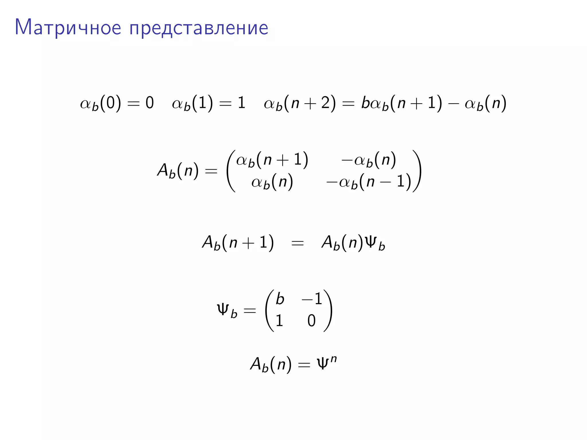 Матричное представление
αb (0) = 0 αb (1) = 1 αb (n + 2) = bαb (n + 1) − αb (n)

Ab (n) =

αb (n + 1)
−αb (n)
αb (n)
−αb (n − 1)

Ab (n + 1) = Ab (n)Ψb

Ψb =

b −1
1 0

Ab (n) = Ψn

 