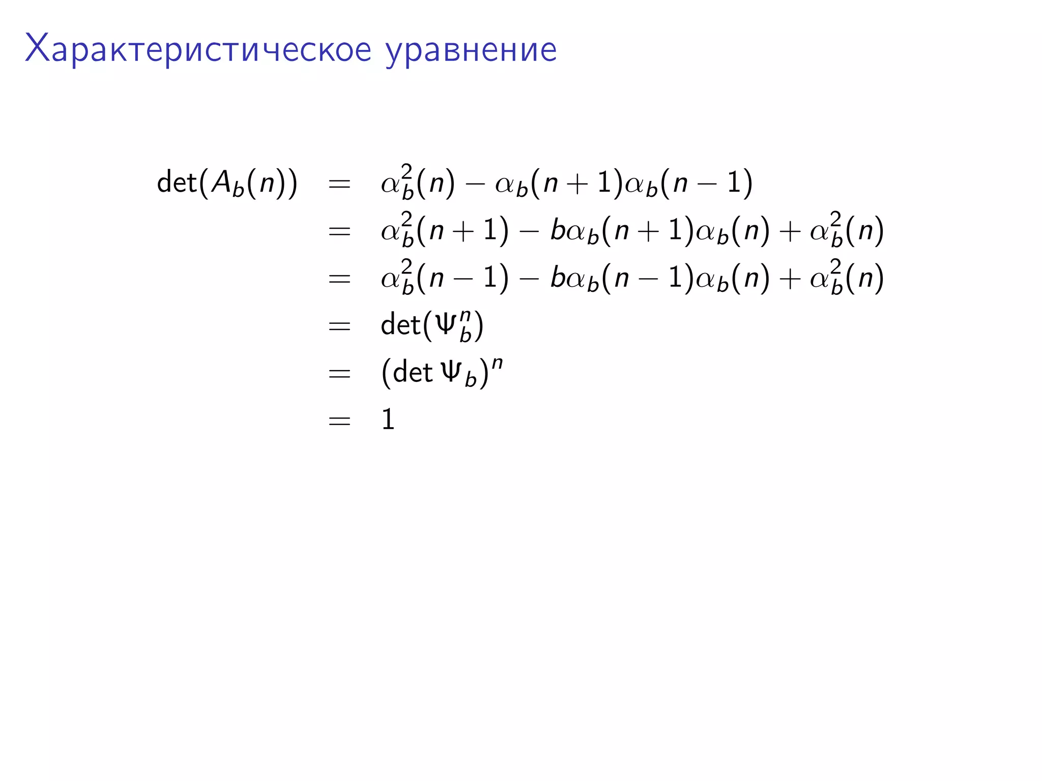 Характеристическое уравнение
2
det(Ab (n)) = αb (n) − αb (n + 1)αb (n − 1)
2
2
= αb (n + 1) − bαb (n + 1)αb (n) + αb (n)
2
2
= αb (n − 1) − bαb (n − 1)αb (n) + αb (n)

= det(Ψn )
b
= (det Ψb )n
= 1

 
