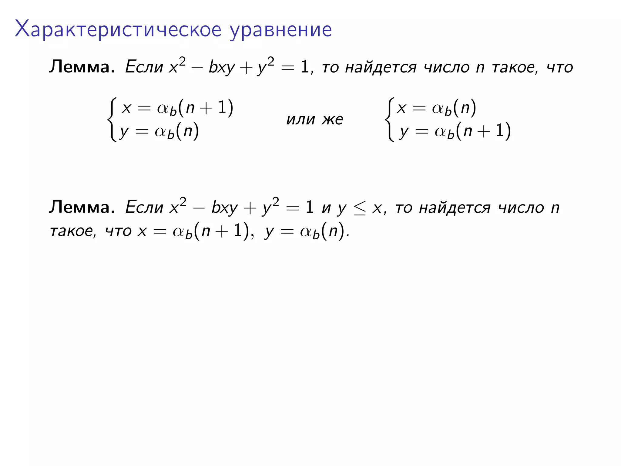 Характеристическое уравнение
Лемма. Если x 2 − bxy + y 2 = 1, то найдется число n такое, что
x = αb (n + 1)
y = αb (n)

или же

x = αb (n)
y = αb (n + 1)

Лемма. Если x 2 − bxy + y 2 = 1 и y ≤ x, то найдется число n
такое, что x = αb (n + 1), y = αb (n).

 