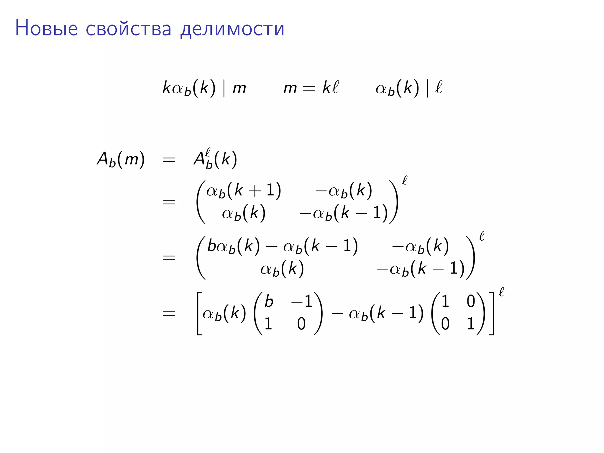 Новые свойства делимости
kαb (k) | m

m=k

αb (k) |

Ab (m) = Ab (k)
=

αb (k + 1)
−αb (k)
αb (k)
−αb (k − 1)

=

bαb (k) − αb (k − 1)
−αb (k)
αb (k)
−αb (k − 1)

=

αb (k)

b −1
1 0
− αb (k − 1)
1 0
0 1

 