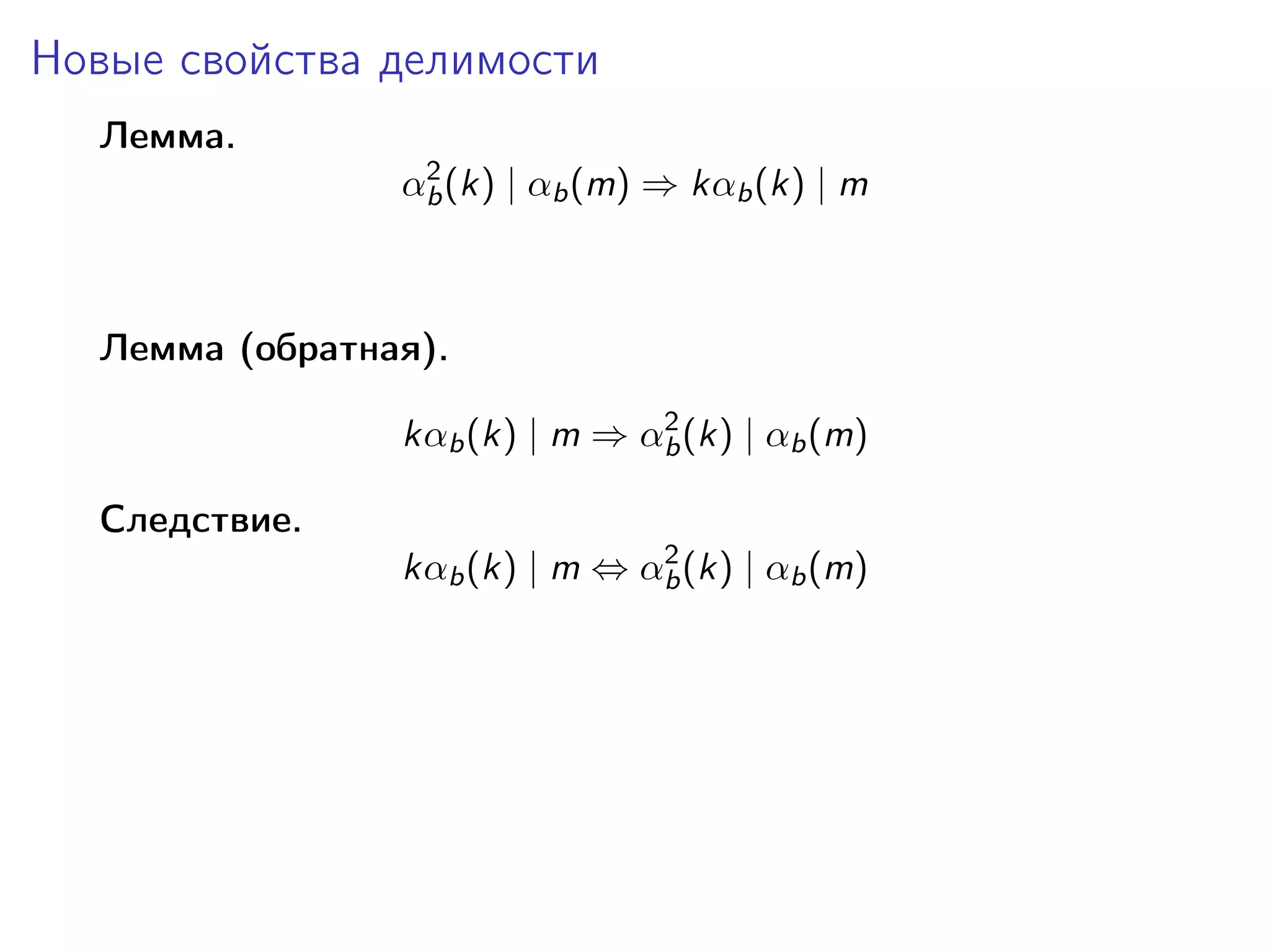 Новые свойства делимости
Лемма.
2
αb (k) | αb (m) ⇒ kαb (k) | m

Лемма (обратная).
2
kαb (k) | m ⇒ αb (k) | αb (m)

Следствие.
2
kαb (k) | m ⇔ αb (k) | αb (m)

 