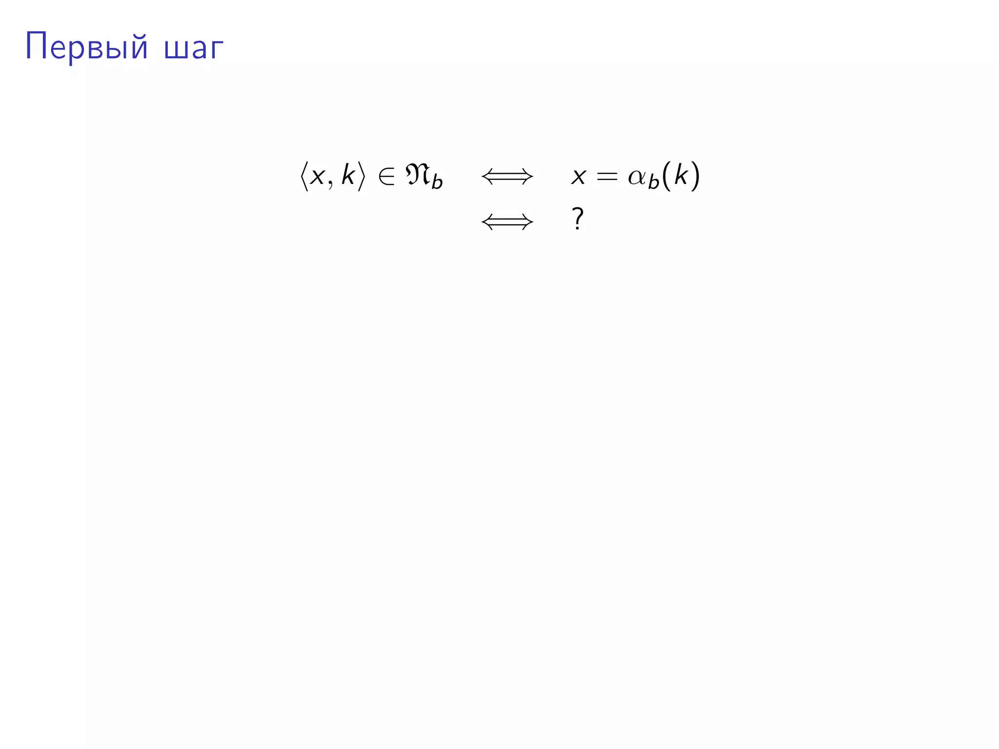 Первый шаг
x, k ∈ Nb

⇐⇒

x = αb (k)

⇐⇒

?

 