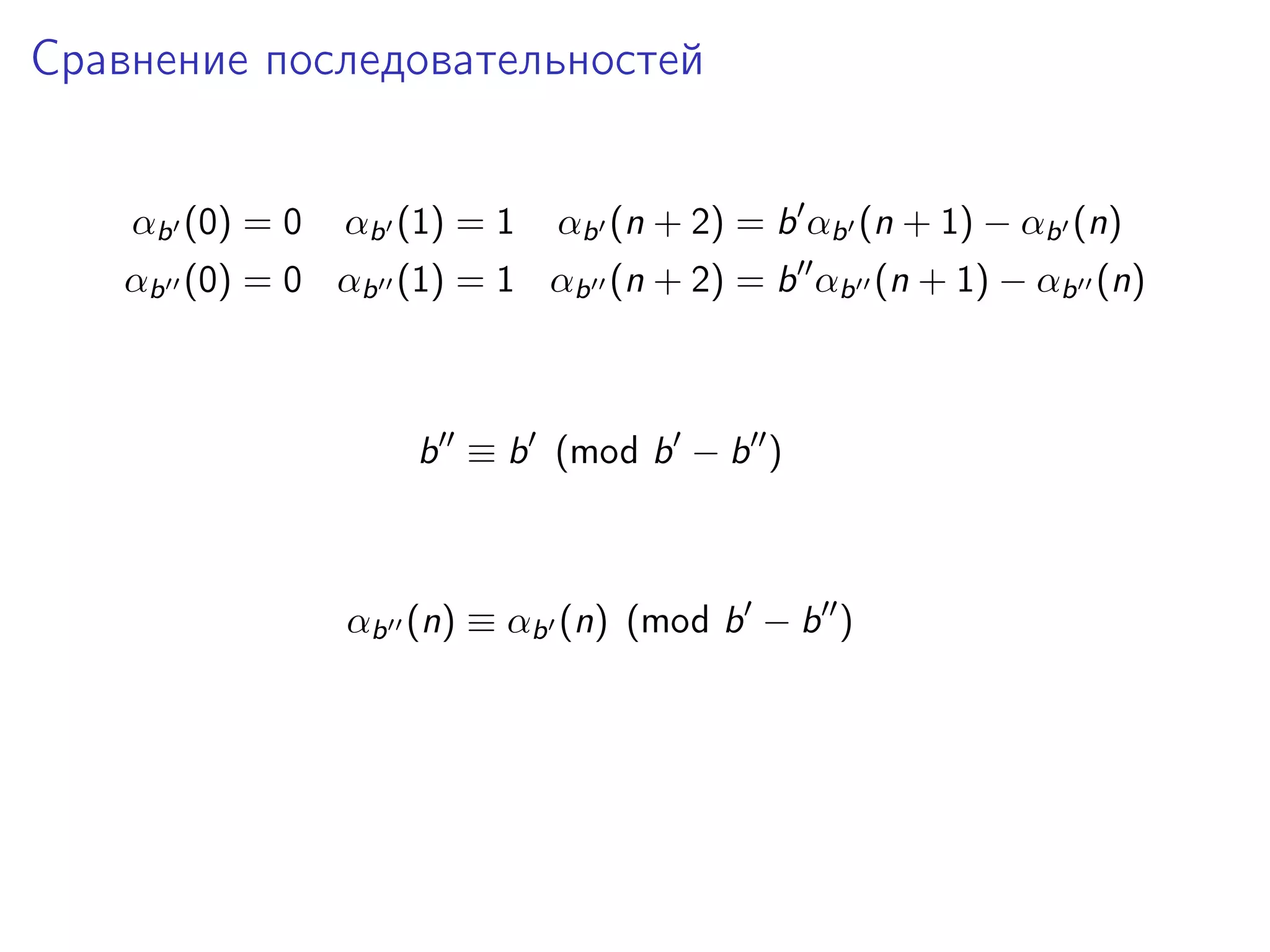 Сравнение последовательностей
αb (0) = 0

αb (1) = 1

αb (n + 2) = b αb (n + 1) − αb (n)

αb (0) = 0 αb (1) = 1 αb (n + 2) = b αb (n + 1) − αb (n)

b ≡ b (mod b − b )

αb (n) ≡ αb (n) (mod b − b )

 