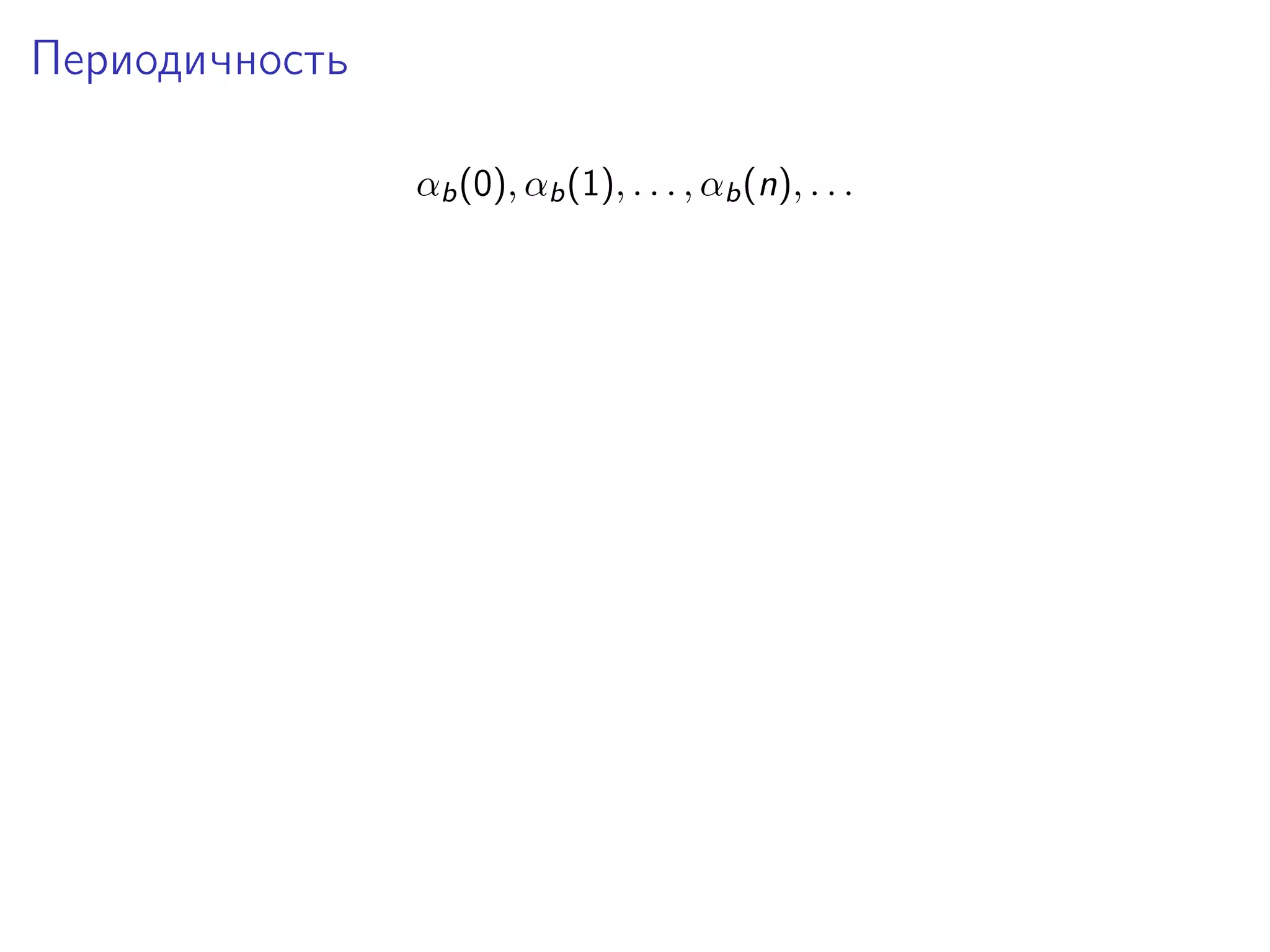 Периодичность
αb (0), αb (1), . . . , αb (n), . . .

 