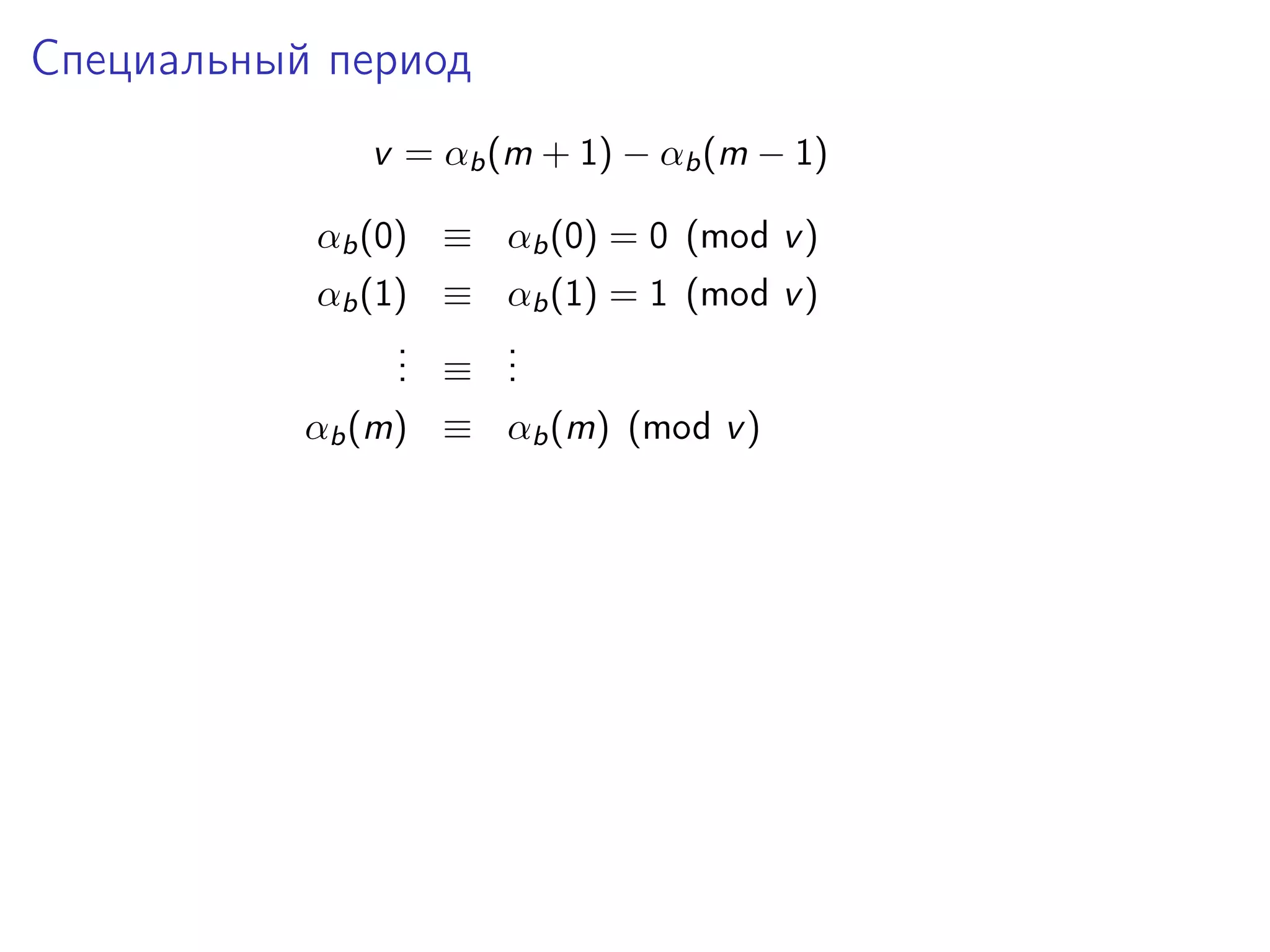 Специальный период
v = αb (m + 1) − αb (m − 1)
αb (0) ≡ αb (0) = 0 (mod v )
αb (1) ≡ αb (1) = 1 (mod v )
.
. ≡ .
.
.
.
αb (m) ≡ αb (m) (mod v )

 