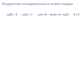 Рекуррентные последовательности второго порядка
αb (0) = 0

αb (1) = 1

αb (n+2) = bαb (n+1)−αb (n)

b≥2

 