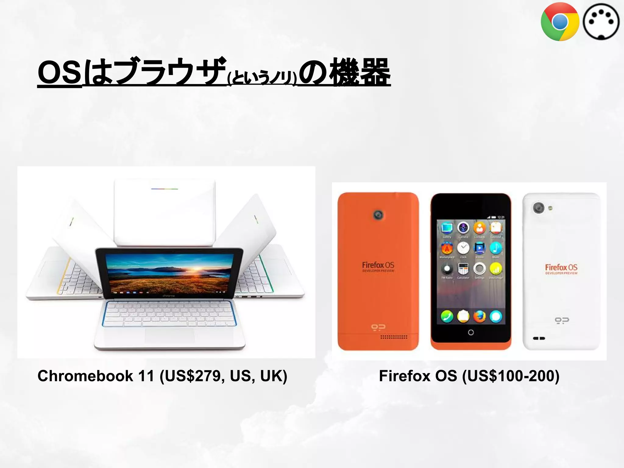 OSはブラウザ(というノリ)の機器

Chromebook 11 (US$279, US, UK)

Firefox OS (US$100-200)

 