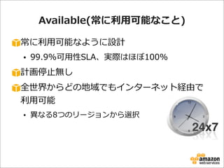 Available(常に利利⽤用可能なこと)
常に利利⽤用可能なように設計
• 99.9%可⽤用性SLA、実際はほぼ100%

計画停⽌止無し
全世界からどの地域でもインターネット経由で
利利⽤用可能
• 異異なる8つのリージョンから選択

 
