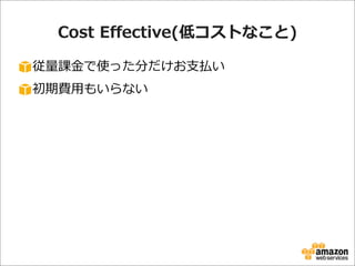 Cost  Eﬀective(低コストなこと)
従量量課⾦金金で使った分だけお⽀支払い
初期費⽤用もいらない

 