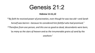 Genesis 21:2
Hebrew 11:11,12
11By

faith he received power of procreation, even though he was too old—and Sarah

herself was barren—because he considered him faithful who had promised.*
12Therefore

from one person, and this one as good as dead, descendants were born,

‘as many as the stars of heaven and as the innumerable grains of sand by the
seashore.’

 