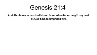 Genesis 21:4
And Abraham circumcised his son Isaac when he was eight days old,
as God had commanded him.

 