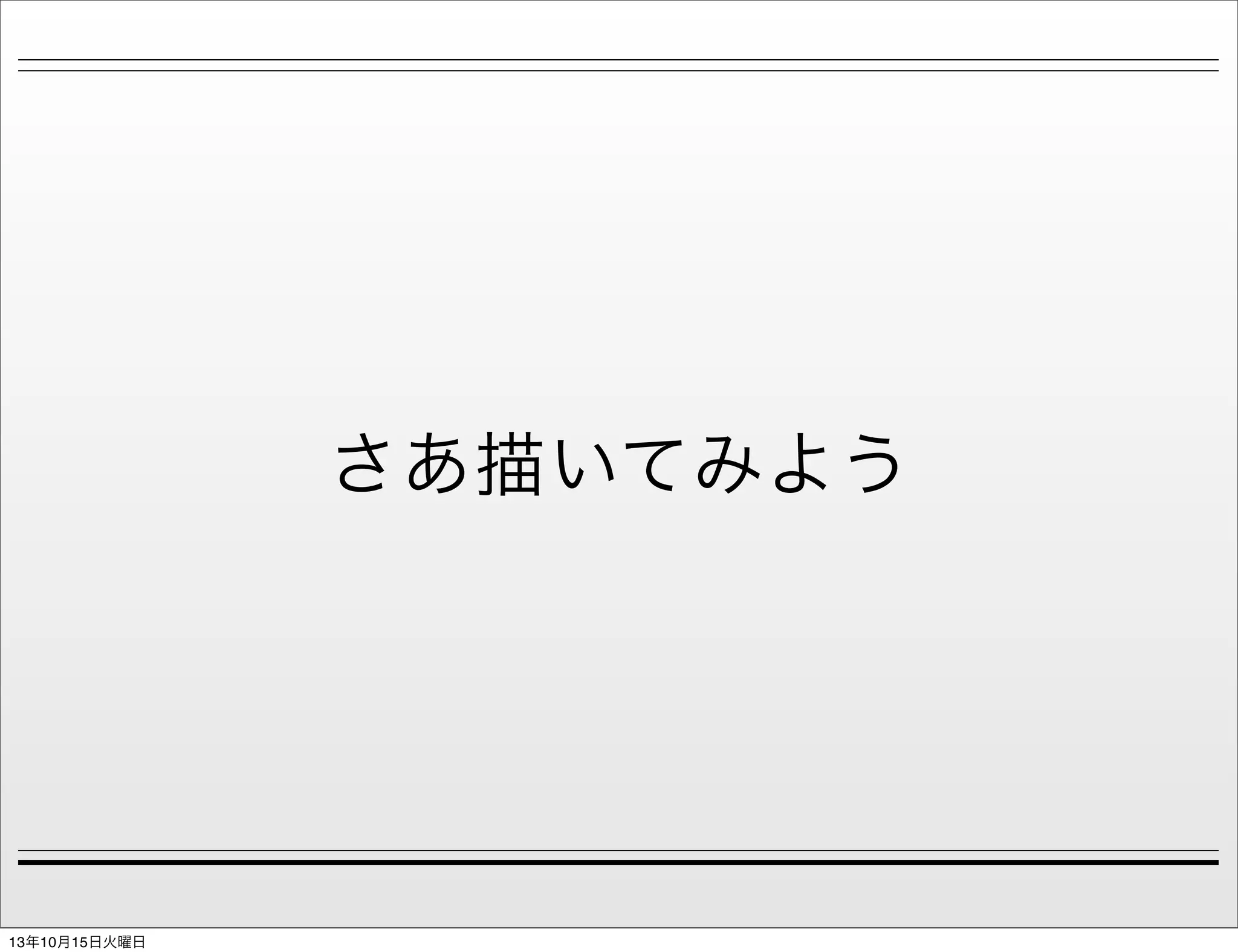 さあ描いてみよう

13年10月15日火曜日

 