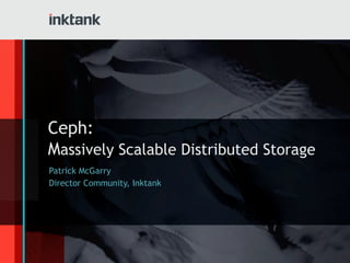 Ceph:
Massively Scalable Distributed Storage
Patrick McGarry
Director Community, Inktank

 