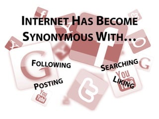 INTERNET HAS BECOME
SYNONYMOUS WITH…

 