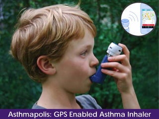 Asthmapolis: GPS Enabled Asthma Inhaler

 