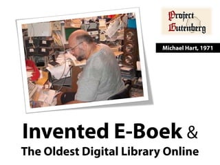 Michael Hart, 1971

Invented E-Boek &

The Oldest Digital Library Online

 