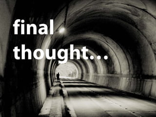 final
thought…

 