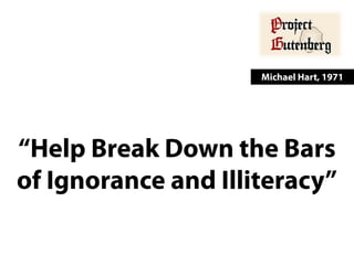 Michael Hart, 1971

“Help Break Down the Bars
of Ignorance and Illiteracy”

 