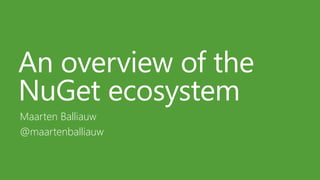 An overview of the
NuGet ecosystem
Maarten Balliauw
@maartenballiauw

 