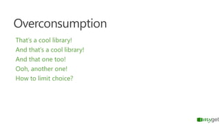 Overconsumption
That’s a cool library!
And that’s a cool library!
And that one too!
Ooh, another one!
How to limit choice?

 