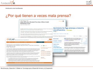 Introducción a las microfinanzas

¿Por qué tienen a veces mala prensa?

Microfinanzas y Desarrollo. IV Máster en Tecnología para el Desarrollo Humano y la Cooperación

 