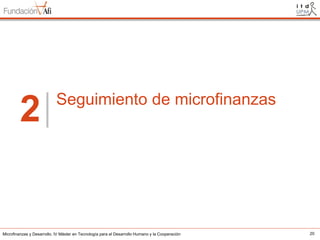 2

Seguimiento de microfinanzas

Microfinanzas y Desarrollo. IV Máster en Tecnología para el Desarrollo Humano y la Cooperación

20

 