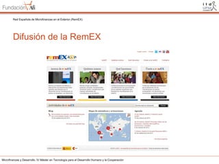 Red Española de Microfinanzas en el Exterior (RemEX)

Difusión de la RemEX

Microfinanzas y Desarrollo. IV Máster en Tecnología para el Desarrollo Humano y la Cooperación

 