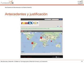 Red Española de Microfinanzas en el Exterior (RemEX)

Antecedentes y justificación

Microfinanzas y Desarrollo. IV Máster en Tecnología para el Desarrollo Humano y la Cooperación

35

 