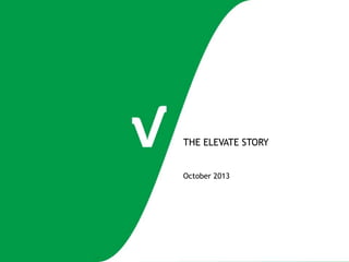 THE ELEVATE STORY
October 2013

 