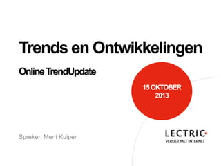 Trends en Ontwikkelingen
Online TrendUpdate
15 OKTOBER
2013

Spreker: Ment Kuiper

 