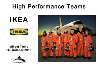 High Performance Teams

IKEA

Mikael Trolle
16. October 2013

 