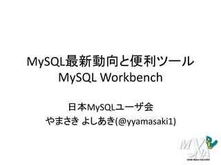 MySQL最新動向と便利ツール
MySQL Workbench
日本MySQLユーザ会
やまさき よしあき(@yyamasaki1)
 